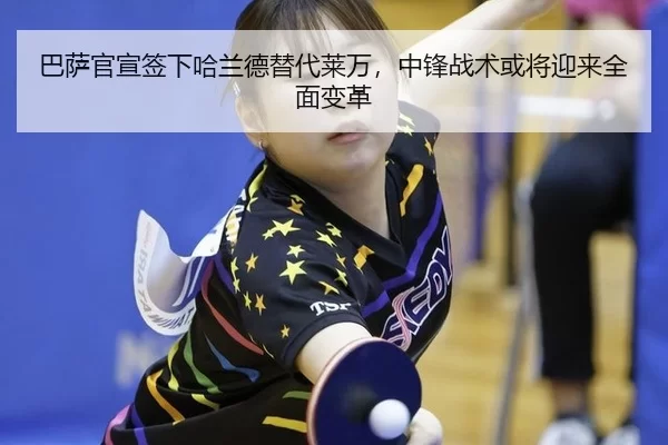 巴萨官宣签下哈兰德替代莱万，中锋战术或将迎来全面变革